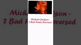 Michael Jackson - 2 Bad Remix Reversed