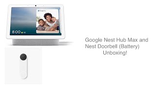 Google Nest Hub Max And Nest Doorbell Battery Unboxing