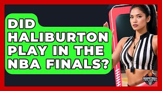 Did Haliburton Play In The Nba Finals? Basketball Stats Central News