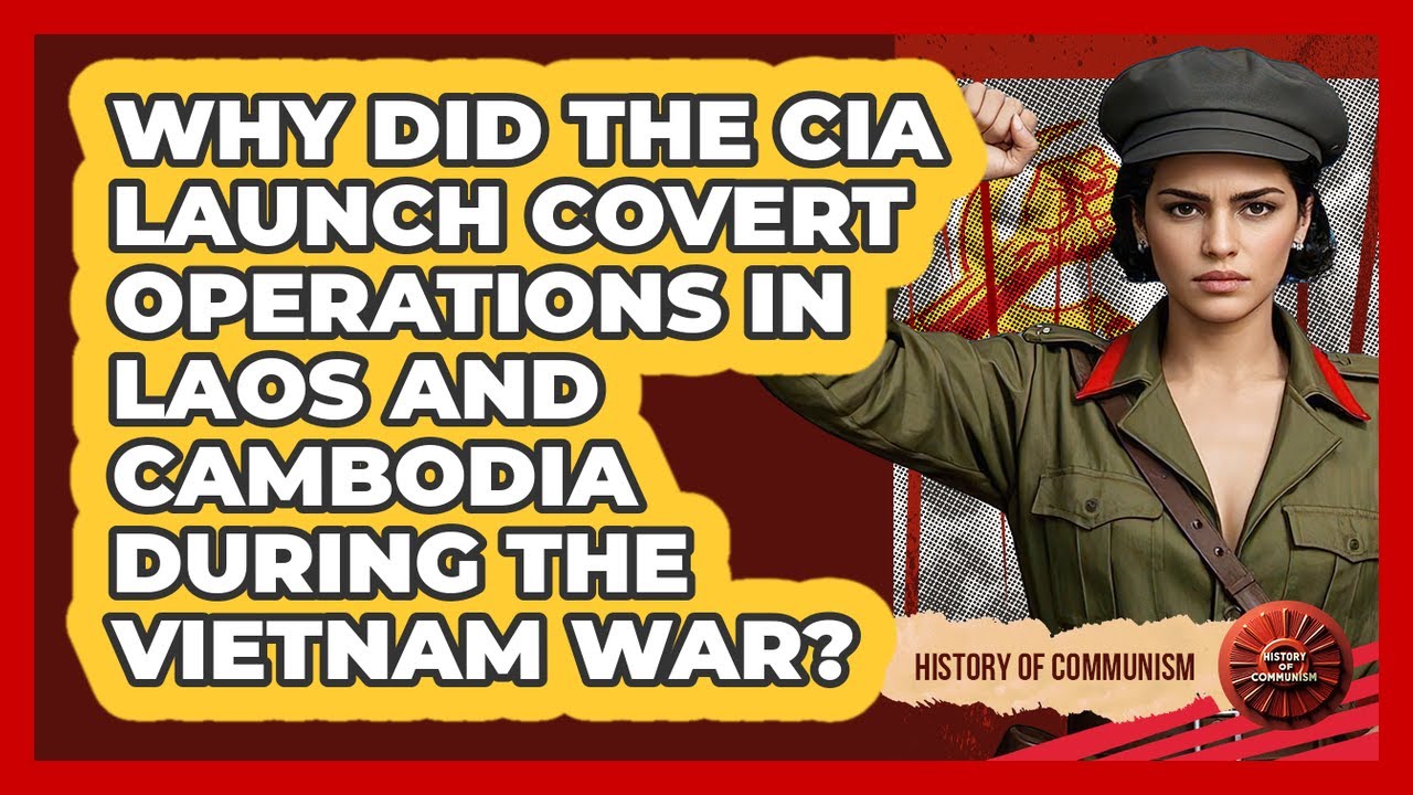 Why Did The CIA Launch Covert Operations In Laos And Cambodia During The Vietnam War?