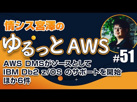 DMSがIBM の z/OS で稼働する Db2 からのマイグレーションに対応！ほか6件【ゆるっとAWS #51】