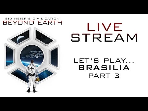 Let's Play Sid Meier's Civilization: Beyond Earth - Official Livestream - Brasilia, Part 3