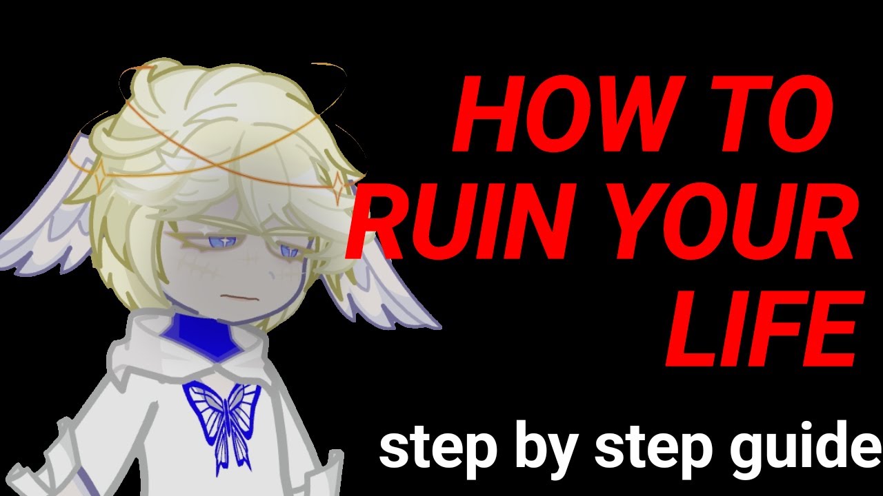 How To RUIN Your Life (step by step guide) (PART 1) - YouTube