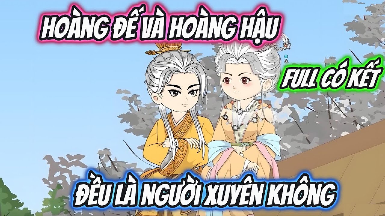 Hoàng Thượng Và Hoàng Hậu Đều Là Người Xuyên Không Full Có Kết | Hoa Vietsub