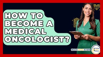 How To Become A Medical Oncologist? - Oncology Support Network