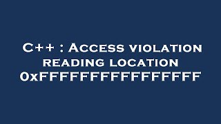 C++ : Access violation reading location 0xFFFFFFFFFFFFFFFF