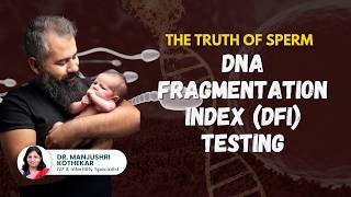The Truth About DFI (DNA Fragmentation Index) Testing - Dr. Manjushri Kothekar - IVF Specialist