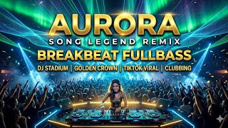 AURORA - LAGU LEGENDA REMIX BREAKBEAT FULLBASS Dj Stadium Golden Crown Tiktok Viral Clubbing