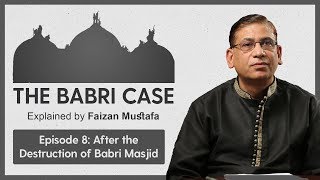 #Babri Case: After the Destruction of Babri Masjid | Episode 8: Explained by Prof. Faizan Mustafa