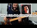 With A Little Help From My Friends Joe Cocker BASS COVER With A Little Help From My Friends Joe Cocker BASS COVER