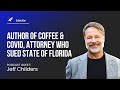 45. Jeff Childers: Author of Coffee & Covid, Attorney Who Sued State of Florida