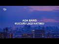 LIRIK ADA BAND KUCURI LAGI HATIMU