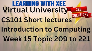 CS101 Introduction to Computing Short lectures Week 15 Topic 209 to 221 Virtual University
