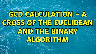 GCD calculation - A cross of the Euclidean and the Binary algorithm