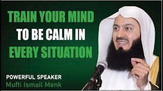Train Your Mind to Be Calm | Islamic Way to Inner Peace | Mufti Menk