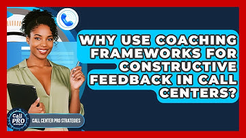Why Use Coaching Frameworks For Constructive Feedback In Call Centers? - Call Center Pro Strategies