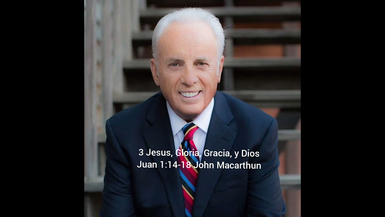 Estudio de Juan John Macarthur Jesus, Gloria, Gracia, y Dios Juan 1:14-18