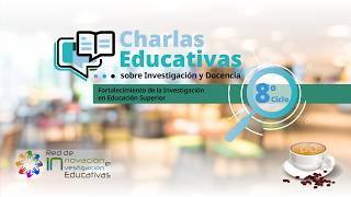 Octavo ciclo de Charlas Educativas sobre Investigación y Docencia.