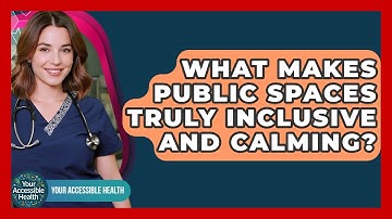 What Makes Public Spaces Truly Inclusive And Calming? - Your Accessible Health