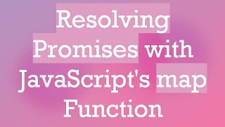 Resolving Promises with JavaScript's map Function