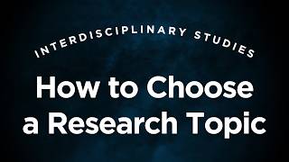 How to Choose an Interdisciplinary Research Topic - Interdisciplinary Studies Lecture 3.2
