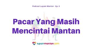Pacar Masih Mencintai Mantan? - Podcast Lupain Mantan