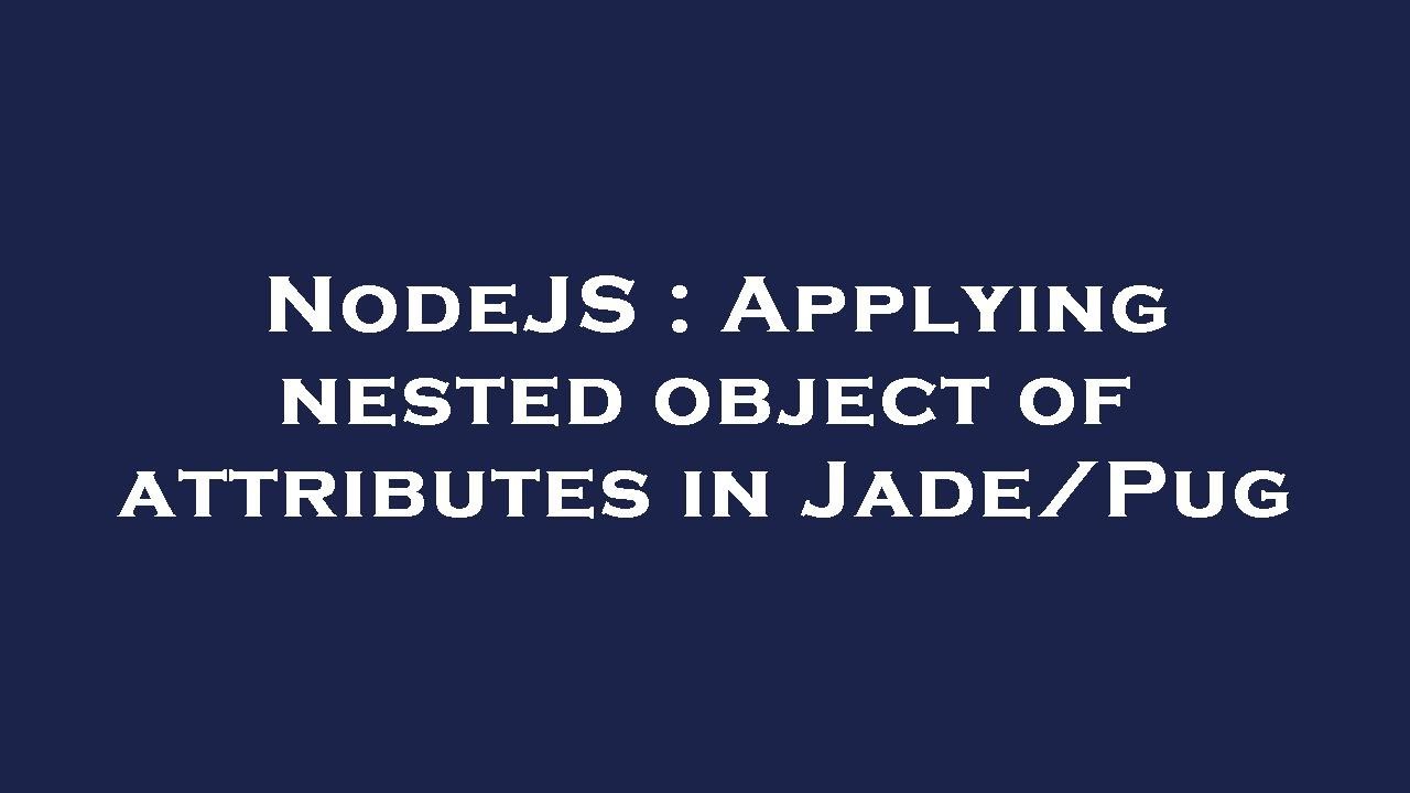 NodeJS : Applying nested object of attributes in Jade/Pug