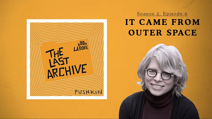 It Came From Outer Space | Jill Lepore | The Last Archive (Season 2, Episode 6)