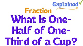 What Is One-Half of One-Third of a Cup?