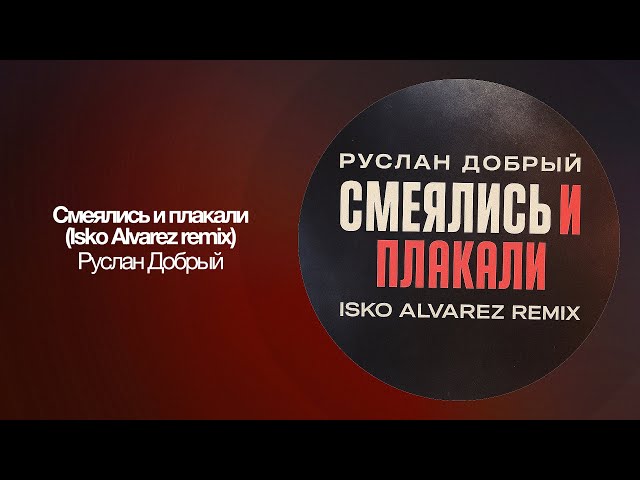 Руслан Добрый - Смеялись и плакали | Isko Alvarez remix