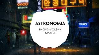 Astronomia - Phong Max Remix | Nhạc Nền TikTok Cực Hot