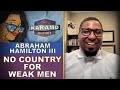 Abraham Hamilton III | No Country for Weak Men | Episode 009