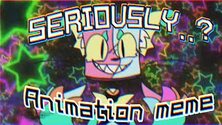 ( FW ) SERIOUSLY… |toonsquid| oc animation meme