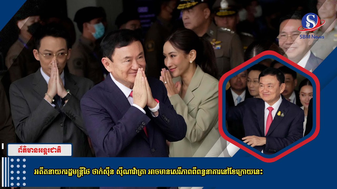 អតីត​នាយក​រដ្ឋមន្ត្រី​ថៃ ​ថាក់ស៊ីន ស៊ីណាវ៉ាត្រា អាចមានសេរីភាពពីពន្ធនាគារនៅ​ខែ​ក្រោយនេះ