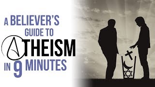 A Believer's Guide to Atheism in 9 Minutes