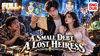 【A Small Debt, a Lost Heiress】Full episode丨【ENG DUB】English subtitles