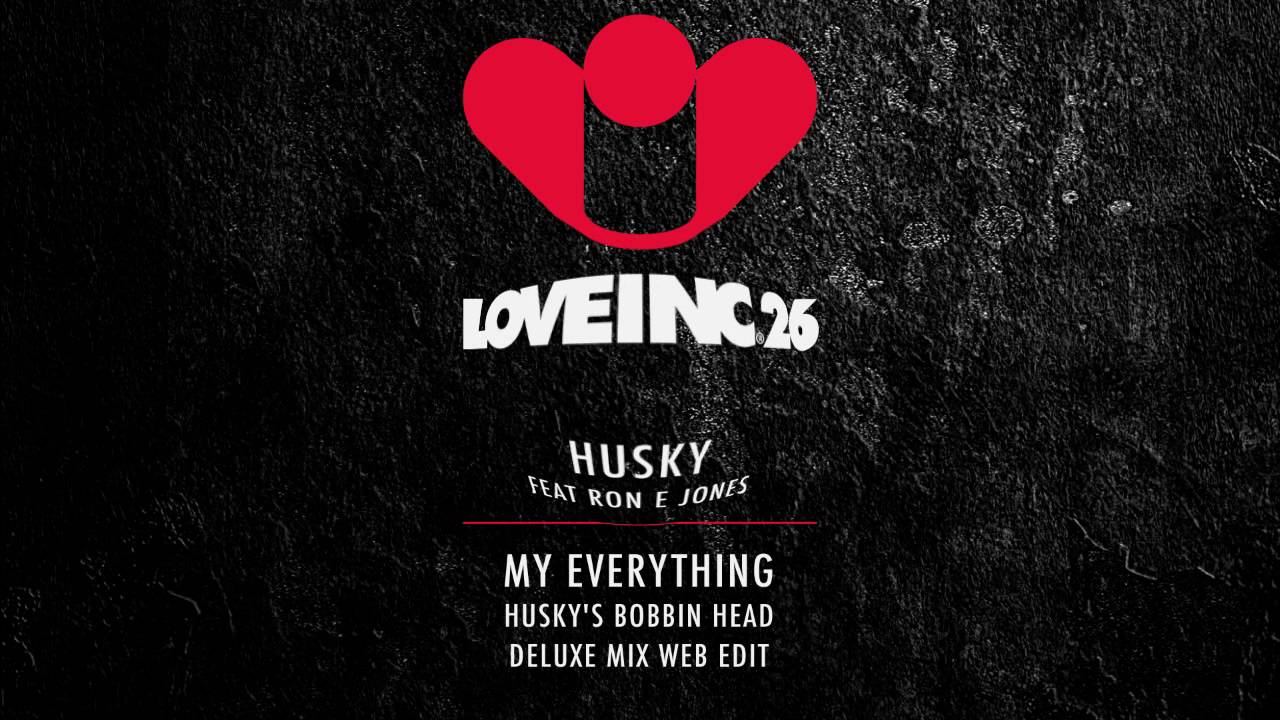 Husky feat Ron E Jones - My Everything (Husky's Bobbin Head Deluxe Mix) [Love Inc]