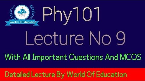 phy101 lecture 9|phy101 short lecture 9| phy101 short lectures| phy101 lectures| world of Education