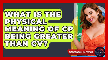 What Is The Physical Meaning Of Cp Being Greater Than Cv? - Thermodynamics For Everyone