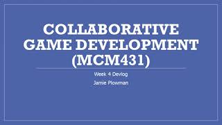 Devlog Week 4 - Jamie Plowman (Collaborative Game Development)