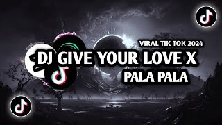 Dj Give Your Love X Pala Pala Viral Tik Tok Terbaru 2024