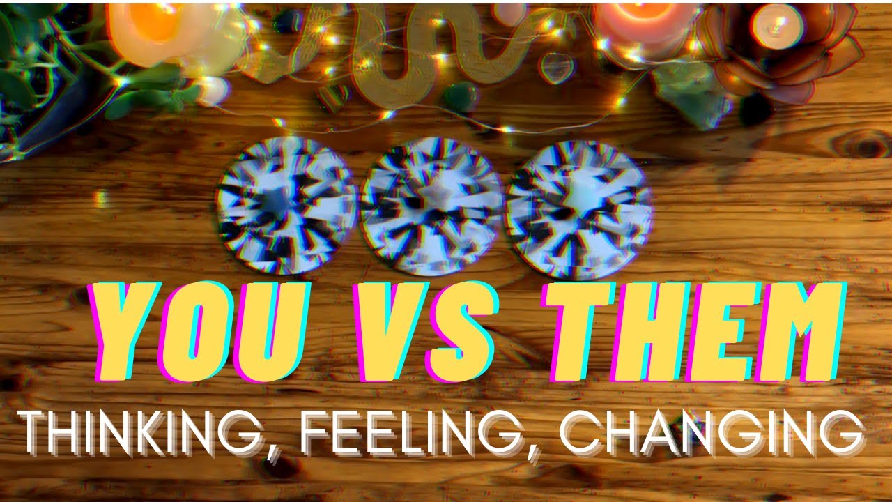YOU VS THEM : THINKING, FEELING, CHANGING [ pick a card ]