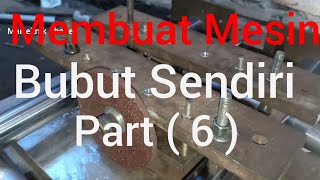 Membuat Mesin Bubut Sendiri part ( 6 )