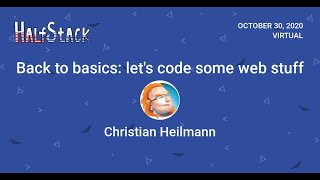 Back to Basics Let's Code some web stuff - Christian Heilmann - HalfStack Online 2 October 2020