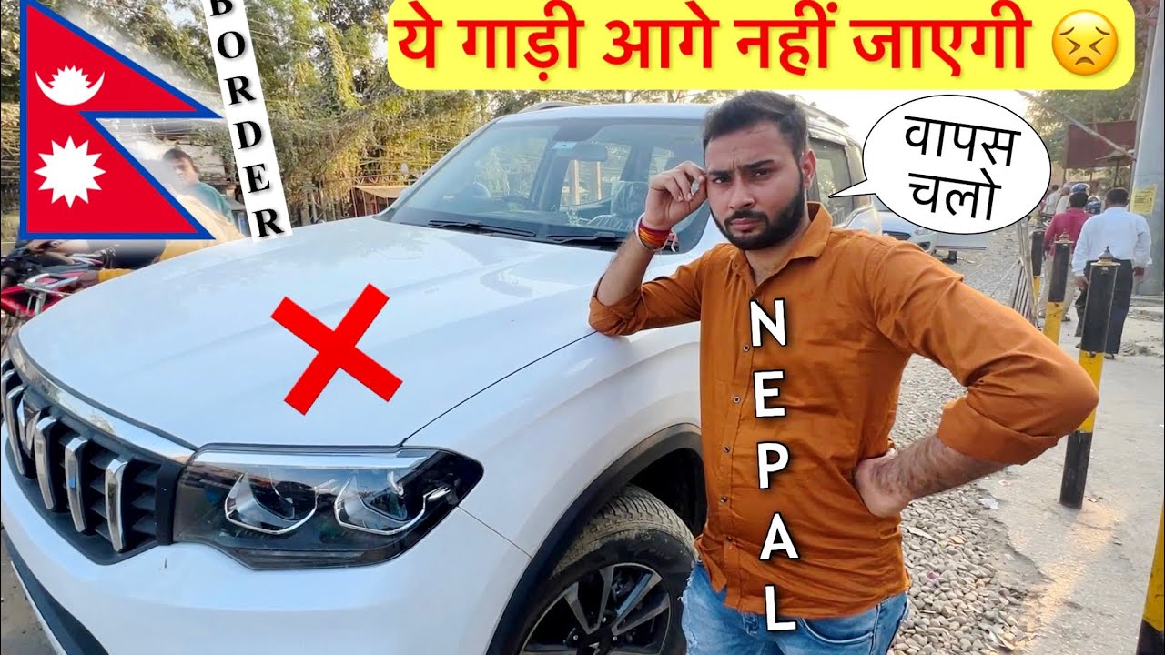 New SCORPIO को घुसने ही नहीं दिया Nepal में 😞 VERY BAD DAY !!