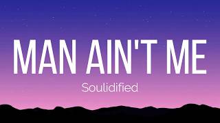 Soulidified - Man Ain't Me (Lyrics)