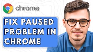 How To Fix Paused Problem In Chrome Browser [2025 Guide]