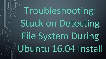 Troubleshooting: Stuck on Detecting File System During Ubuntu 16.04 Install