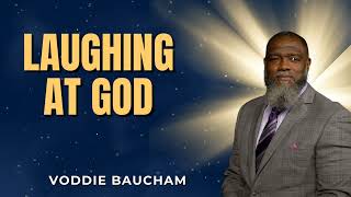 Laughing at God l Voddie Baucham