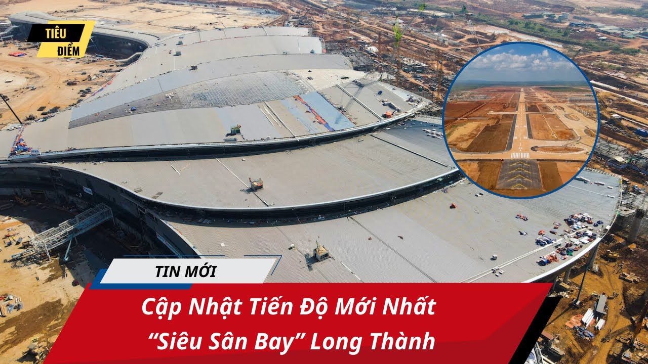Cập Nhật Tiến Độ Mới Nhất “Siêu Sân Bay” Long Thành